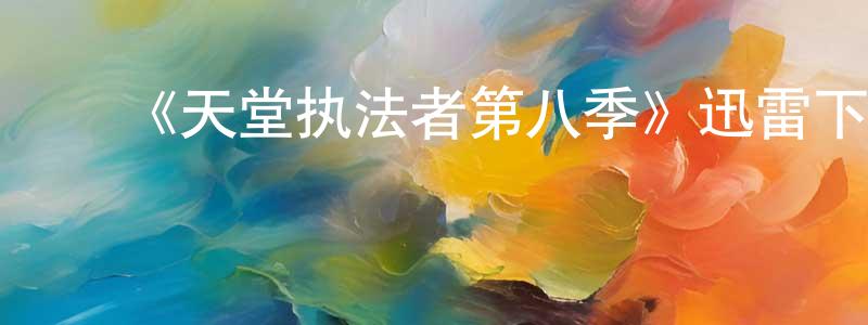 ﻿曹顺顺发布﻿《天堂执法者第八季》迅雷下载/在线观看-犯罪历史-美剧天堂